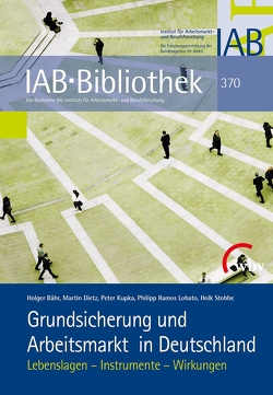 Grundsicherung und Arbeitsmarkt in Deutschland von Bähr,  Holger, Dietz,  Martin, Kupka,  Peter, Ramos Lobato,  Philipp, Stobbe,  Holk