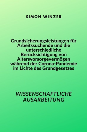 Grundsicherungsleistungen für Arbeitssuchende und die unterschiedliche Berücksichtigung von Altersvorsorgevermögen während der Corona-Pandemie im Lichte des Grundgesetzes von Winzer,  Simon