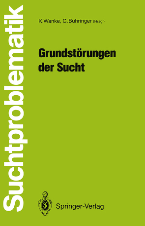 Grundstörungen der Sucht von Bühringer,  Gerhard, Wanke,  Klaus