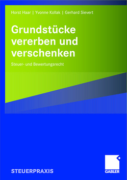 Grundstücke vererben und verschenken von Haar,  Horst, Kollak,  Yvonne, Sievert,  Gerhard