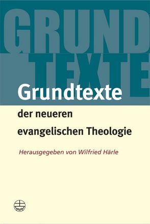 Grundtexte der neueren evangelischen Theologie von Härle,  Wilfried