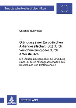 Gründung einer Europäischen Aktiengesellschaft (SE) durch Verschmelzung oder durch Anteilstausch von Ruhwinkel,  Christine