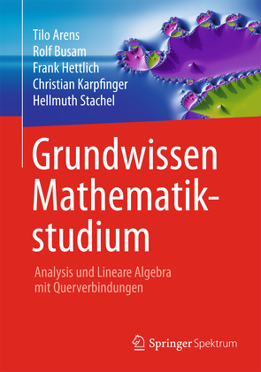 Grundwissen Mathematikstudium – Analysis und Lineare Algebra mit Querverbindungen von Arens,  Tilo, Busam,  Rolf, Hettlich,  Frank, Karpfinger,  Christian, Lichtenegger,  Klaus, Stachel,  Hellmuth