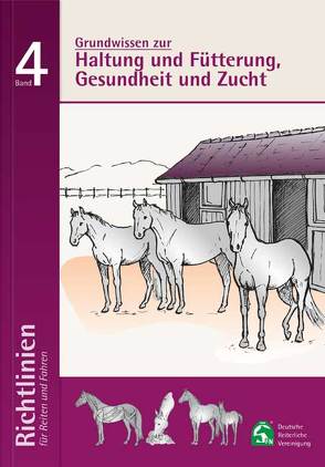 Grundwissen zur Haltung; Fütterung, Gesundheit und Zucht von Arbeitskreis Richtlinien Band 4, Deutsche Reiterliche Vereinigung e.V. (FN) - Bereich Sport,  Abtlg. Ausbildung und Wissenschaft, Dohms-Warnecke,  Dr. Teresa, Düe,  Dr. Michael, Hertsch,  Prof.Dr. Bodo, Hoffmann,  Gerlinde, Kaspareit,  Thies, Lagershausen,  Dr. Henrike, Miesner,  Dr. Klaus, Miesner,  Susanne, Veltjens-Otto-Erley,  Dr. Catharina, Wann,  Dr. Jochaim, Zeeb,  Prof.Dr. Klaus