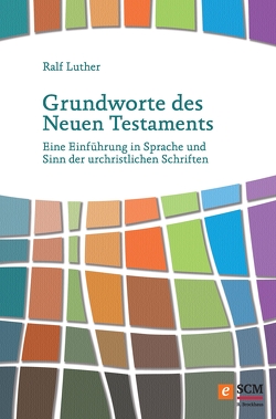 Grundworte des Neuen Testaments von Luther,  Ralf