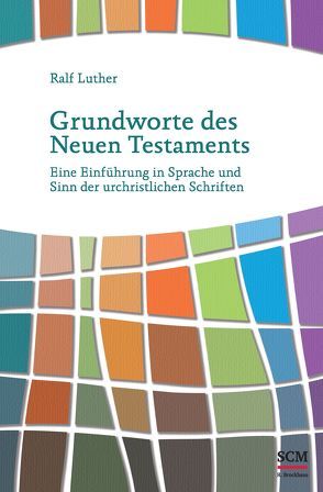 Grundworte des Neuen Testaments von Luther,  Ralf