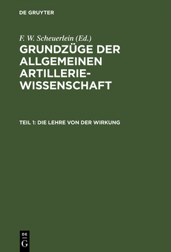 Grundzüge der allgemeinen Artilleriewissenschaft / Die Lehre von der Wirkung von Scheuerlein,  F. W.