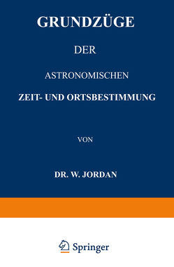 Grundzüge der Astronomischen Zeit- und Ortsbestimmung von Jordan,  W.