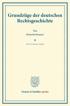 Grundzüge der deutschen Rechtsgeschichte. von Brunner,  Heinrich