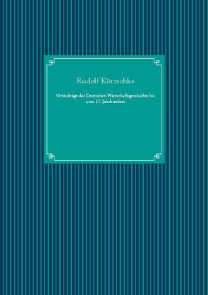 Grundzüge der Deutschen Wirtschaftsgeschichte bis zum 17. Jahrhundert von Kötzschke,  Rudolf, UG,  Nachdruck