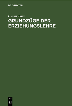 Grundzüge der Erziehungslehre von Baur,  Gustav