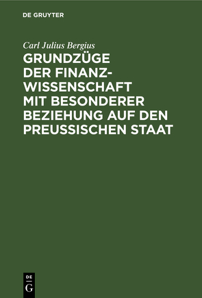 Grundzüge der Finanzwissenschaft mit besonderer Beziehung auf den preußischen Staat von Bergius,  Carl Julius