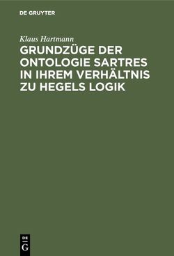 Grundzüge der Ontologie Sartres in ihrem Verhältnis zu Hegels Logik von Hartmann,  Klaus