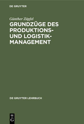 Grundzüge des Produktions- und Logistikmanagement von Zäpfel,  Günther