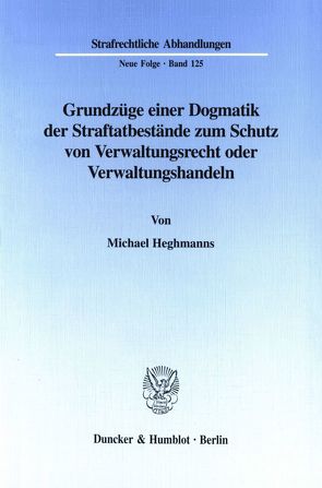 Grundzüge einer Dogmatik der Straftatbestände zum Schutz von Verwaltungsrecht oder Verwaltungshandeln. von Heghmanns,  Michael