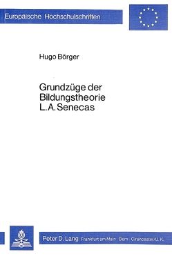 Grundzüge der Bildungstheorie L.A. Senecas von Börger,  Hugo