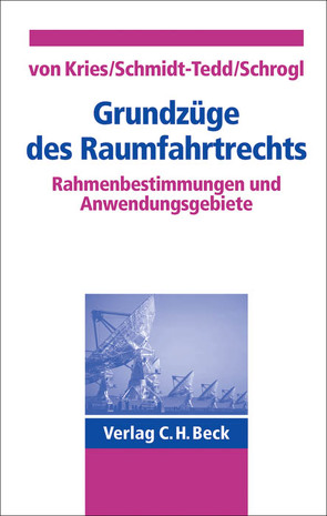 Grundzüge des Raumfahrtrechts von Kries,  Wulf von, Schmidt-Tedd,  Bernhard, Schrogl,  Kai-Uwe