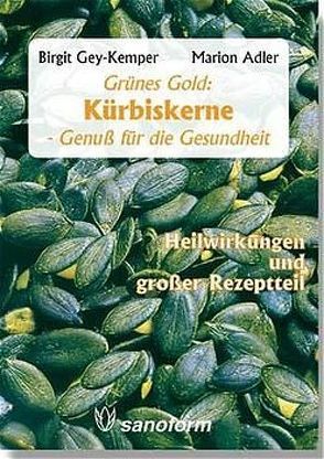 Grünes Gold Kürbiskerne – Genuss für die Gesundheit von Adler,  Marion, Gey-Kemper,  Birgit