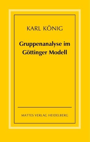 Gruppenanalyse im Göttinger Modell – theoretische Grundlagen und praktische Hinweise von König,  Karl