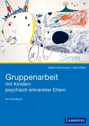 Gruppenarbeit mit Kindern psychisch kranker Eltern von Mueller,  Julia, Schmoranz,  Martin