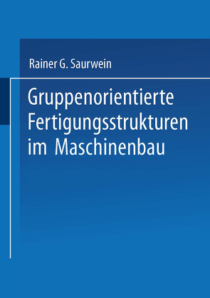 Gruppenorientierte Fertigungsstrukturen im Maschinenbau von Saurwein,  Rainer G.