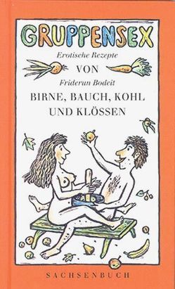 Gruppensex von Birne, Bauch, Kohl und Klössen von Bodeit,  Friderun, Wendt,  Volker