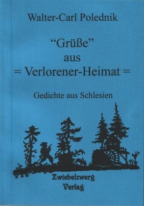 „Grüsse“ aus – Verlorener Heimat – Gedichte aus Schlesien von Polednik,  Walter C