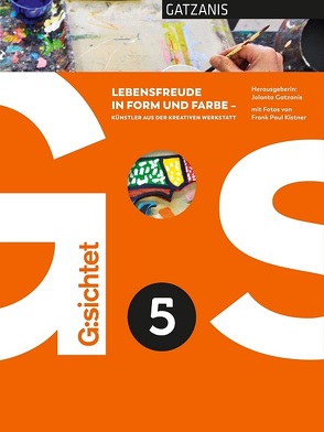 G:sichtet 5 – Lebensfreude in Form und Farbe von Fritz,  Nicole Carina, Gatzanis,  Jolanta, Kistner,  Frank Paul