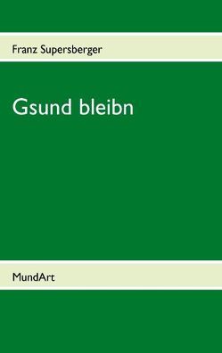 Gsund bleibn von Supersberger,  Franz