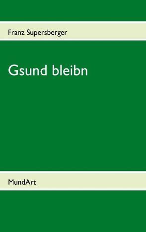 Gsund bleibn von Supersberger,  Franz