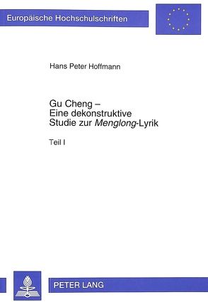 Gu Cheng – Eine dekonstruktive Studie zur «Menglong»-Lyrik von Hoffmann,  Peter