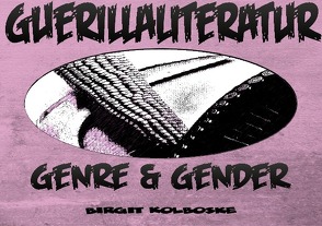 Guerillaliteratur – Genre und Gender von Kolboske,  Birgit