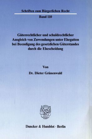 Güterrechtlicher und schuldrechtlicher Ausgleich von Zuwendungen unter Ehegatten bei Beendigung des gesetzlichen Güterstandes durch die Ehescheidung. von Grünenwald,  Dieter