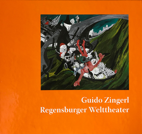 Guido Zingerl Regensburger Welttheater von Angerer,  Martin, Dreher,  Werner, Ferstl,  Peter, Preischl,  Michaela, Schnetz,  Wolf P, Zingerl,  Guido