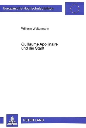 Guillaume Apollinaire und die Stadt von Woltermann,  Wilhelm