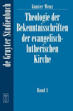 Gunther Wenz: Theologie der Bekenntnisschriften der evangelisch-lutherischen Kirche / Gunther Wenz: Theologie der Bekenntnisschriften der evangelisch-lutherischen Kirche. Band 1 von Wenz,  Gunther