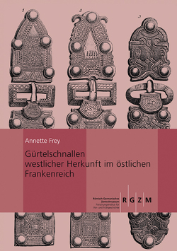 Gürtelschnallen westlicher Herkunft im östlichen Frankenreich von Frey,  Annette