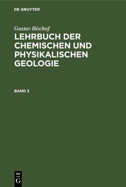 Gustav Bischof: Lehrbuch der chemischen und physikalischen Geologie / Gustav Bischof: Lehrbuch der chemischen und physikalischen Geologie. Band 3, [Abteilung 2] von Bischof,  Gustav