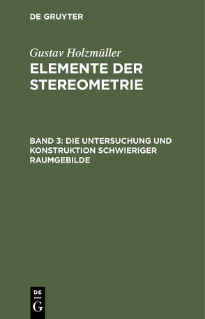 Gustav Holzmüller: Elemente der Stereometrie / Die Untersuchung und Konstruktion schwieriger Raumgebilde von Holzmüller,  Gustav