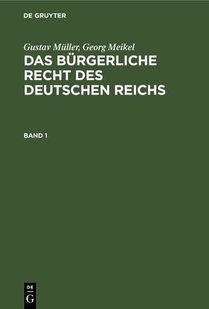 Gustav Müller; Georg Meikel: Das Bürgerliche Recht des Deutschen Reichs / Gustav Müller; Georg Meikel: Das Bürgerliche Recht des Deutschen Reichs. Band 1 von Meikel,  Georg, Müller,  Gustav