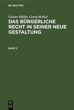 Gustav Müller; Georg Meikel: Das Bürgerliche Recht in seiner neue Gestaltung / Gustav Müller; Georg Meikel: Das Bürgerliche Recht in seiner neue Gestaltung. Band 2 von Meikel,  Georg, Müller,  Gustav