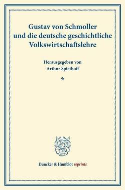 Gustav von Schmoller und die deutsche geschichtliche Volkswirtschaftslehre. von Spiethoff,  Arthur