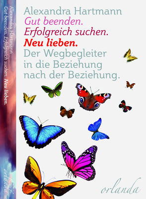 Gut beenden. Erfolgreich suchen. Neu lieben. von Hartmann,  Alexandra