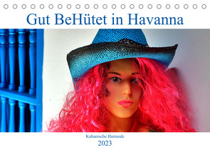 Gut BeHütet in Havanna – Kubanische Hutmode (Tischkalender 2023 DIN A5 quer) von von Loewis of Menar,  Henning