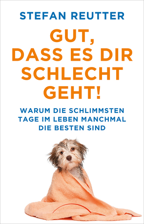 Gut, dass es Dir schlecht geht! von Reutter,  Stefan