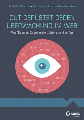 Gut gerüstet gegen Überwachung im Web – Wie Sie verschlüsselt mailen, chatten und surfen von Czeschik,  Christina, Jehle,  Roswitha, Lindhorst,  Matthias