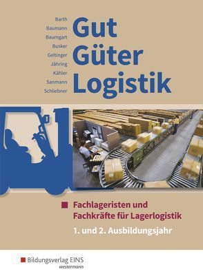 Gut – Güter – Logistik / Gut – Güter – Logistik: Fachlageristen und Fachkräfte für Lagerlogistik von Barth,  Volker, Baumann,  Gerd, Baumgart,  Michael, Busker,  Werena, Geltinger,  Alfred, Jähring,  Axel, Kähler,  Volker, Sanmann,  Kay, Schliebner,  Inka