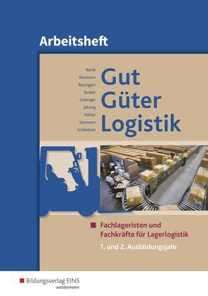 Gut – Güter – Logistik / Gut – Güter – Logistik: Fachlageristen und Fachkräfte für Lagerlogistik von Barth,  Volker, Baumann,  Gerd, Baumgart,  Michael, Busker,  Werena, Geltinger,  Alfred, Jähring,  Axel, Kähler,  Volker, Sanmann,  Kay, Schliebner,  Inka