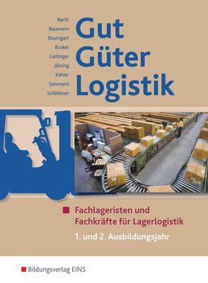 Gut – Güter – Logistik / Gut – Güter – Logistik: Fachlageristen und Fachkräfte für Lagerlogistik von Barth,  Volker, Baumann,  Gerd, Baumgart,  Michael, Busker,  Werena, Geltinger,  Alfred, Jähring,  Axel, Kähler,  Volker, Sanmann,  Kay, Schliebner,  Inka