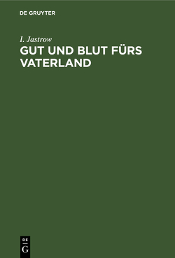 Gut und Blut fürs Vaterland von Jastrow,  I.